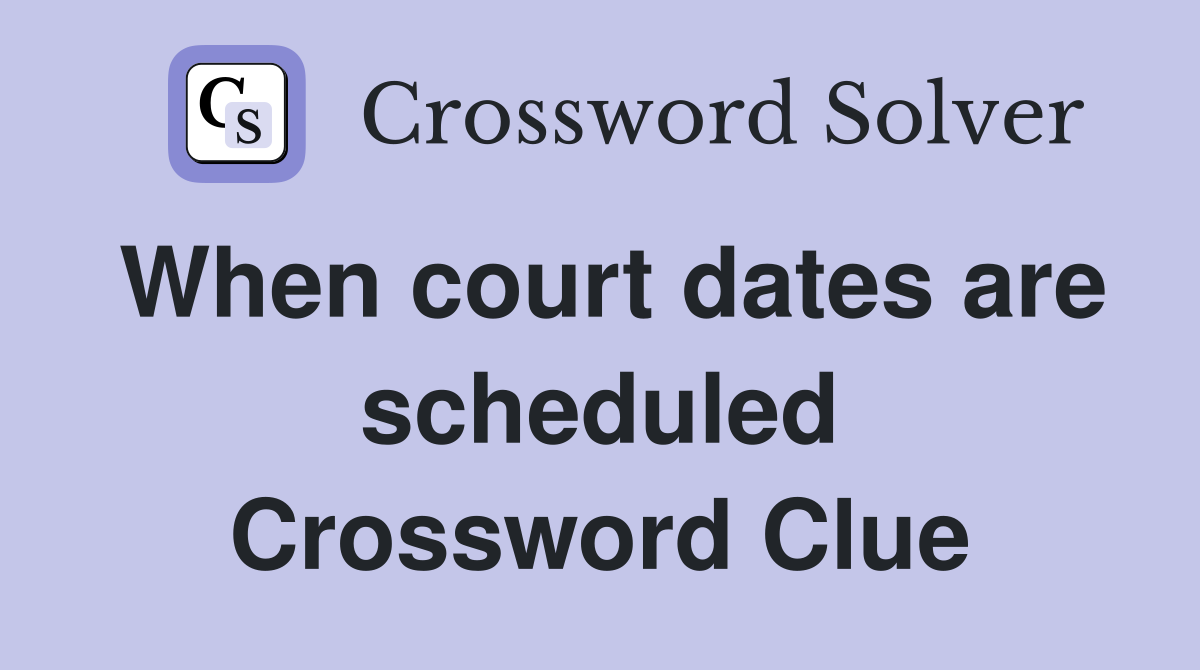 When court dates are scheduled Crossword Clue Answers Crossword Solver